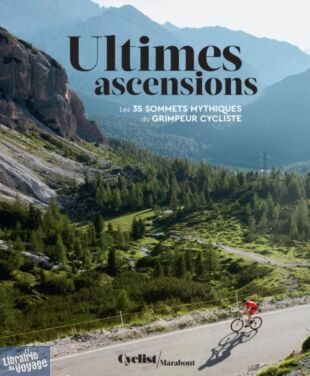 Editions Marabout - Beau livre - Ultimes ascensions (Les 35 sommets mythiques du grimpeur cycliste)