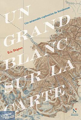 Editions Nevicata - Récit - Un grand blanc sur la carte (Une mémorable exploration du Karakoram)