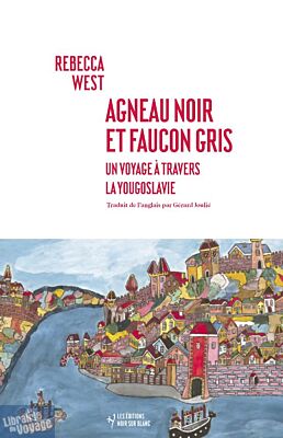 Editions Noir sur blanc - Récit - Agneau noir et faucon gris (un voyage à travers la Yougoslavie)