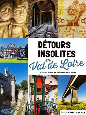 Editions Ouest France - Guide - Détours insolites en Val de Loire (Sébastien Drouet, Photographies Pascal Avenet)