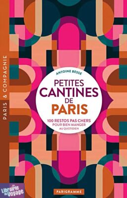 Editions Parigramme - Guide - Petites cantines de Paris (100 restos pas cher pour bien manger au quotidien)
