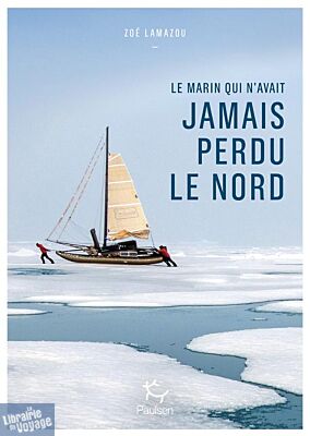 Editions Paulsen - Récit - Le Marin qui n’avait jamais perdu le Nord