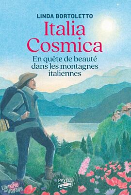 Editions Payot - Récit - Italia Cosmica (en quête de beauté dans les montagnes italiennes)