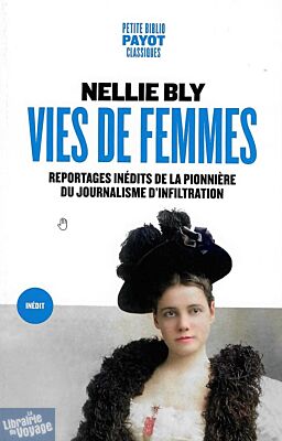 Editions Payot (poche) - Récits - Vies de femmes (Reportages inédits de la pionnière du journalisme d'infiltration)