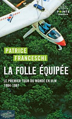 Editions Points (collection Aventures) - Récit - La Folle équipée - Le premier tour du monde en ULM (1984-1987)
