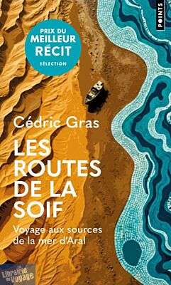 Editions Points (poche) - Récit - Les routes de la soif (voyage aux sources de la mer d'Aral)