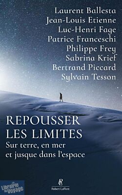 Editions Robert Laffont - Récits - Repousser les limites (sur terre, en mer et jusque dans l'espace)