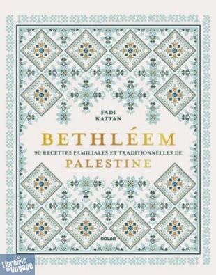 Editions Solar - Livre de cuisine - Bethléem - 90 recettes familiales et traditionnelles de Palestine