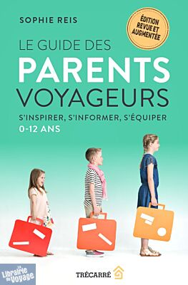 Editions Trécarré - Guide - Le Guide des parents voyageurs (s’inspirer, s’informer, s’équiper - 0-12 ans)