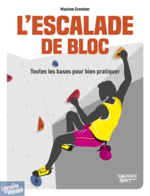 Editions Vagnon - Guide - L'escalade de bloc (toutes les bases pour bien pratiquer)
