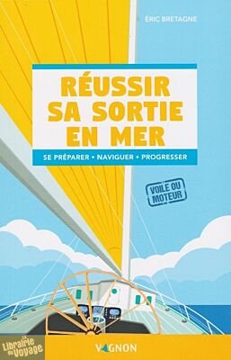 Editions Vagnon - Réussir sa sortie en mer - Se préparer, naviguer, progresser