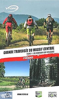 Editions VTOPO - Guide de randonnées - Grande traversée du Massif Central Tome 1 : Du Morvan aux volcans