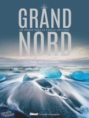 Editions Glénat - Beau livre - Grand Nord - Un voyage dans le cercle arctique