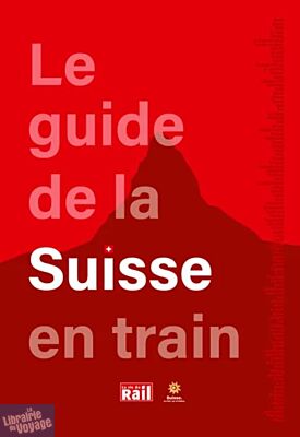 Editions La vie du rail - Guide - Le guide de la Suisse en train