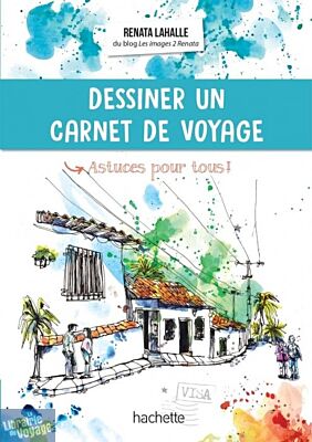 Hachette - Guide - Dessiner un carnet de voyage, astuces pour tous (Renata Lahalle)