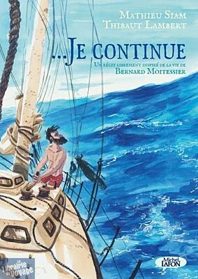 Editions Michel Lafon - Bande Dessinée - Je Continue : un récit librement inspiré de la vie de Bernard Moitessier