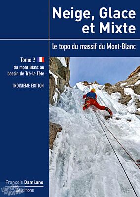 JMéditions - Guide d'alpinisme - Neige, glace et mixte - Le Topo du massif du Mont-Blanc (Tome 3)