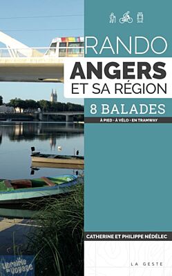 La Geste édition - Guide de randonnées - Rando Angers et sa région - 8 balades (à pied, à vélo, en tramway)
