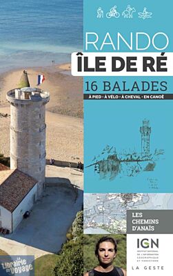 La Geste édition - Guide de randonnées - Rando Île de Ré (les chemins d'Anaïs) - 16 balades (à pied, à vélo, à cheval, en canoë)