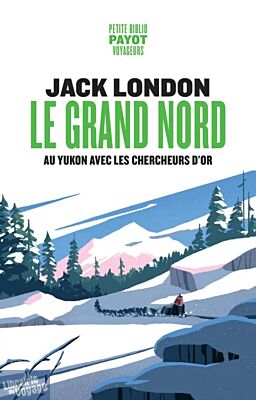 Editions Payot (poche) - Récit - Le Grand Nord (au Yukon avec les chercheurs d'or)