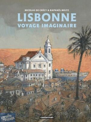 Éditions Casterman - Bande Dessinée - Lisbonne, voyage imaginaire (Récit de Raphaël Meltz, Aquarelles de Nicolas De Crécy)