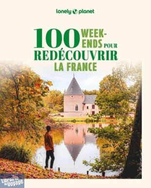 Lonely Planet - Beau guide - 100 Week-ends pour redécouvrir la France