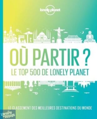 Lonely Planet - Beau Livre - Où partir ? Le top 500 de Lonely Planet (2ème édition)
