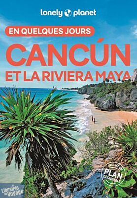 Lonely Planet - Guide - Cancun et la Riviera Maya en quelques jours
