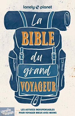 Lonely Planet - Guide - La bible du grand voyageur (les astuces indispensables pour voyager mieux avec moins)