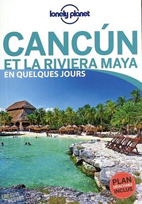 Lonely Planet - Guide - Cancun et la Riviera Maya en quelques jours