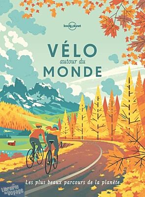 Lonely Planet - Guide - Velo Autour du Monde (les plus beaux parcours de la planète)