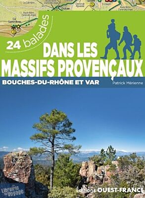 Editions Ouest-France - Guide de randonnées - 24 balades - Dans les massifs provençaux (Bouches-du-Rhône et Var)