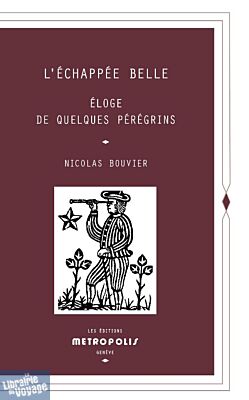 Editions Métropolis - Essai - L’échappée belle (éloge de quelques pérégrins)