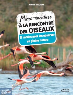 Editions Vagnon Aventure - Guide - Collection micro-aventure - Micro-aventure à la rencontre des oiseaux (17 randos pour les observer en pleine nature)