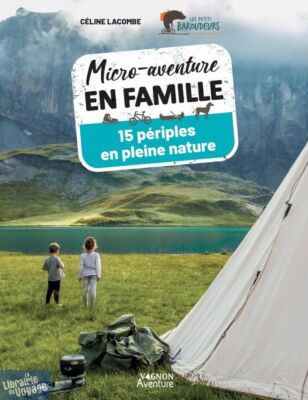 Editions Vagnon - Micro-aventure en famille - 15 périples en pleine nature (Céline Lacombe)