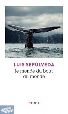 Editions Points - Roman - Le monde du bout du monde (Luis Sepulveda)