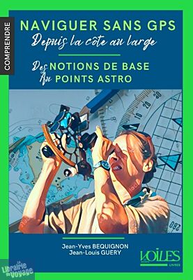 Editions Voiles et voiliers - Collection "Comprendre" - Naviguer sans GPS depuis la côte au large (des notions de base aux points astro)