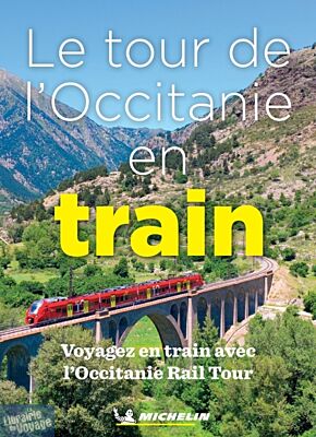 Michelin - Guide - Le tour de l'Occitanie en train (Voyagez en train avec l'Occitanie Rail Tour)
