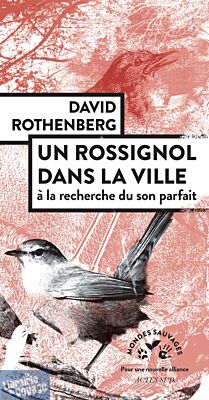 Editions Actes Sud - Collection Mondes Sauvages - Essai - Un rossignol dans la ville - À la recherche du son parfait