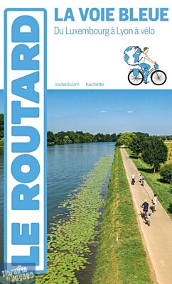 Hachette - Le Guide du Routard - Voyage à vélo - La Voie Bleue (du Luxembourg à Lyon à vélo)