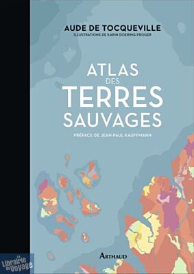 Editions Arthaud - Beau livre - Atlas des terres sauvages (Aude de Tocqueville)