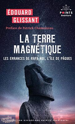 Editions Points - Récit - La Terre magnétique - Les errances de Rapa Nui, l'île de Pâques