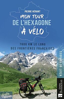 Editions Bonneton - Récit - Mon tour de l'hexagone à vélo (7600 kilomètres le long des frontières françaises)