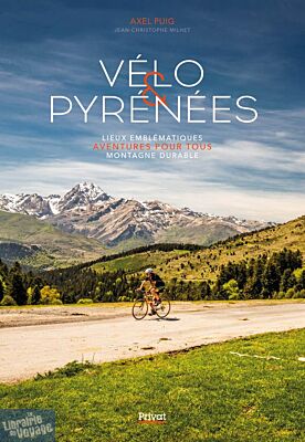 Editions Privat - Livre - Vélo & Pyrénées - Voyage au coeur de la chaîne (lieux emblématiques, sorties familiales)