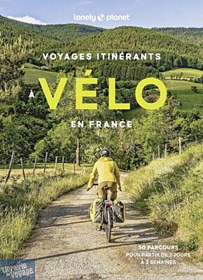 Lonely Planet - Guide - Vélo : voyages itinérants en France (50 parcours pour partir de 2 jours à 2 semaines)