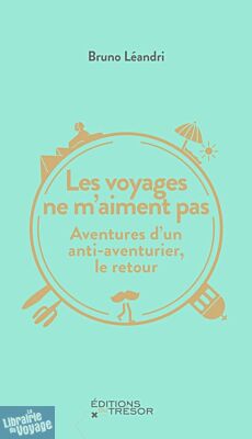 Editions du Trésor - Récit - Les voyages ne m'aiment pas - Aventures d'un anti-aventurier, le retour