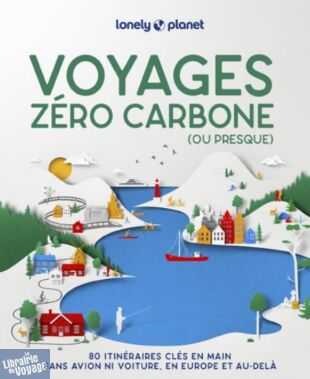 Lonely Planet - Livre - Voyages zéro carbone (ou presque) - 80 itinéraires clés en main sans avion ni voiture, en Europe et au-delà