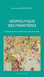 Éditions Le Cavalier Bleu - Éssai - Géopolitique des frontières (Découper la terre, imposer une vision du monde)