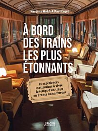 Editions Vagnon - Guide - À bord des trains les plus étonnants - 25 expériences inattendues à vivre le temps d’un trajet en France ou en Europe