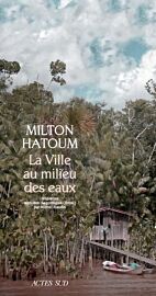 Actes Sud - Nouvelles - La ville au milieu des eaux - Milton Hatoum